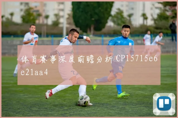 体育赛事深度前瞻分析 CP15715e6e21aa4
