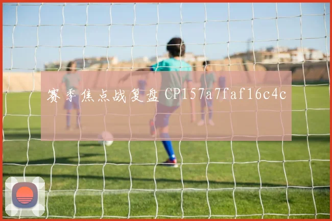 赛季焦点战复盘 CP157a7faf16c4c