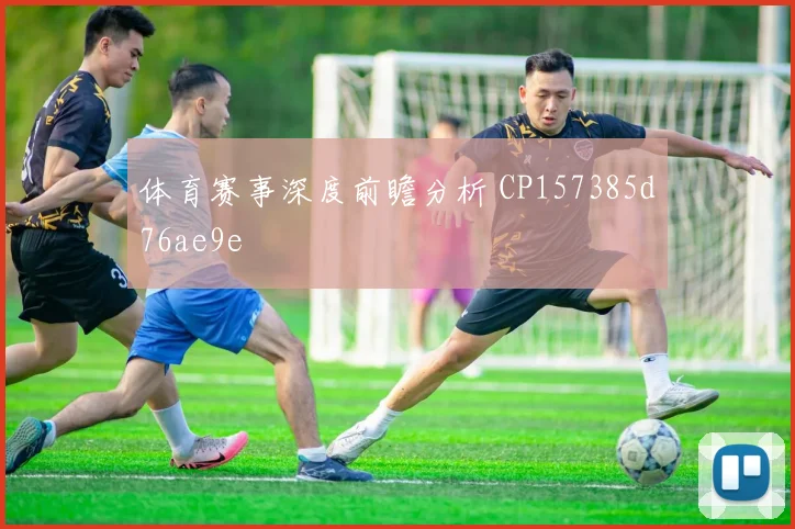 体育赛事深度前瞻分析 CP157385d76ae9e