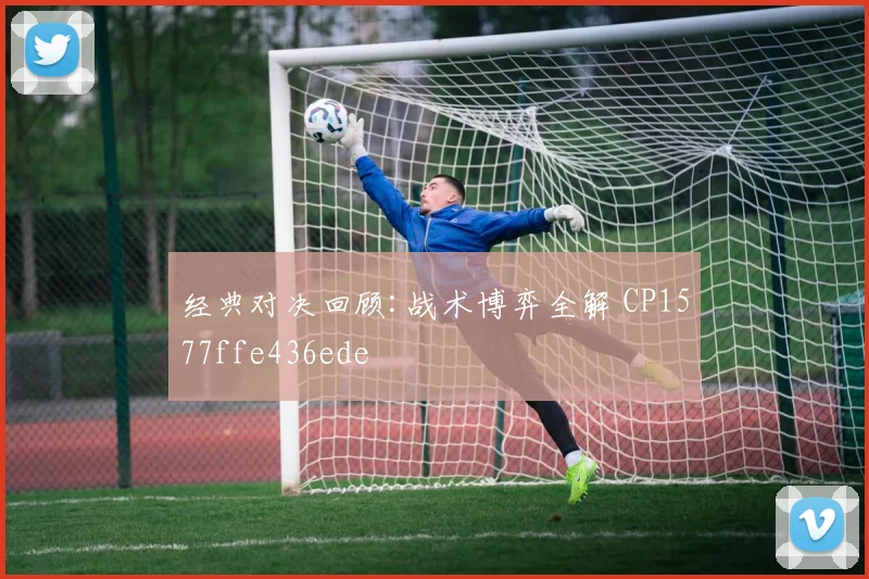 经典对决回顾:战术博弈全解 CP1577ffe436ede