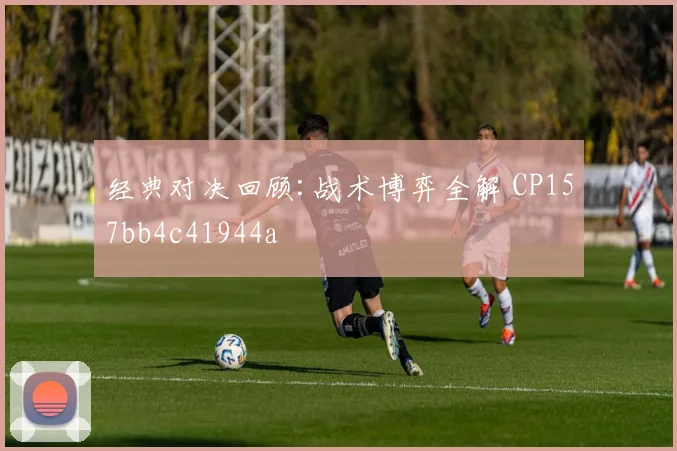 经典对决回顾:战术博弈全解 CP157bb4c41944a