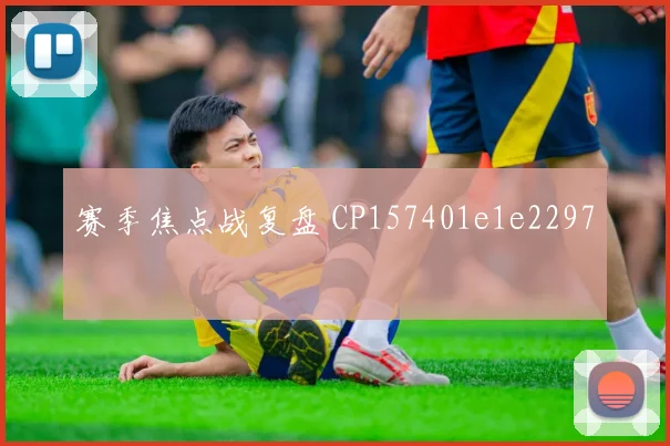 赛季焦点战复盘 CP157401e1e2297